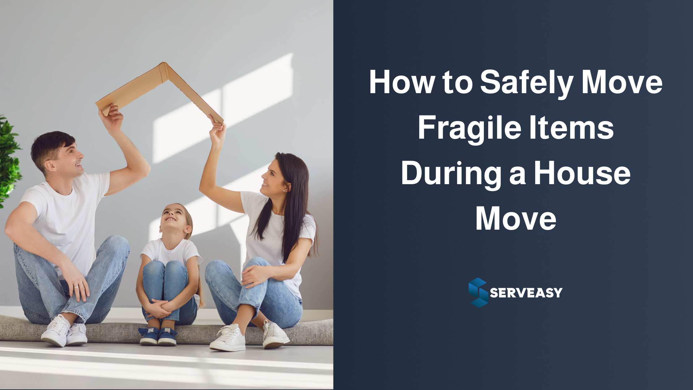 How to Safely Move Fragile Items During a House Move | Serveasy Blog